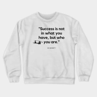 "Success is not in what you have, but who you are." - Bo Bennett Inspirational Quote Crewneck Sweatshirt